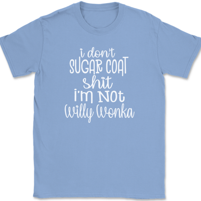 I Don't Sugar Coat Shit I'm Not Willy Wonka T-Shirt Mens Tee - Image 9