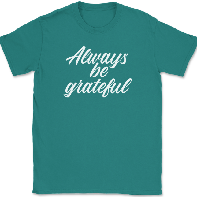 Always Be Grateful T-Shirt Mens Tee - Image 10