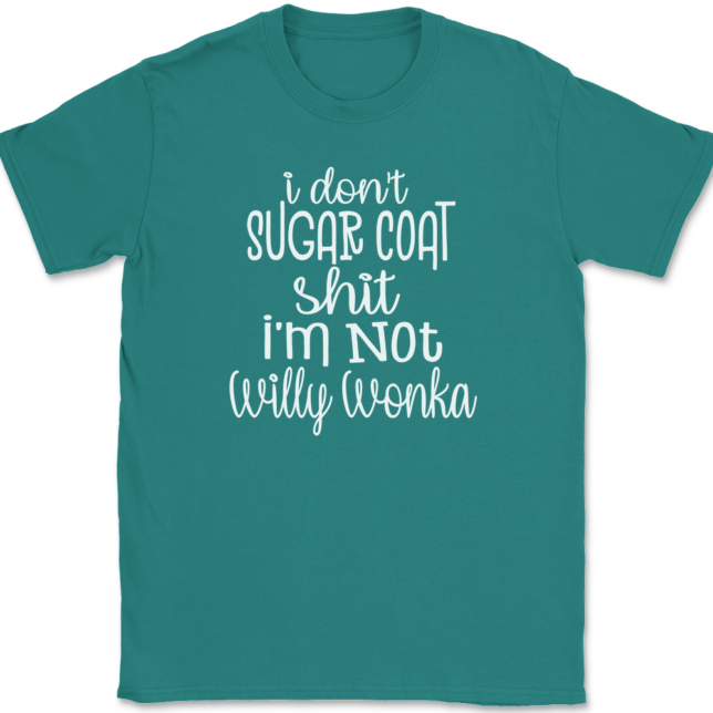 I Don't Sugar Coat Shit I'm Not Willy Wonka T-Shirt Mens Tee - Image 10