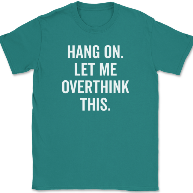 Hang On Let Me Overthink This T-Shirt Mens Tee - Image 10