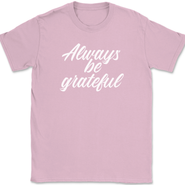 Always Be Grateful T-Shirt Mens Tee - Image 11