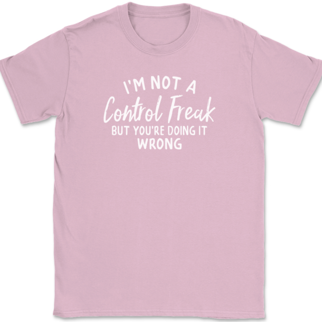 I'm Not A Control Freak But You're Doing It Wrong T-Shirt Mens Tee - Image 11