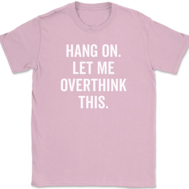 Hang On Let Me Overthink This T-Shirt Mens Tee - Image 11