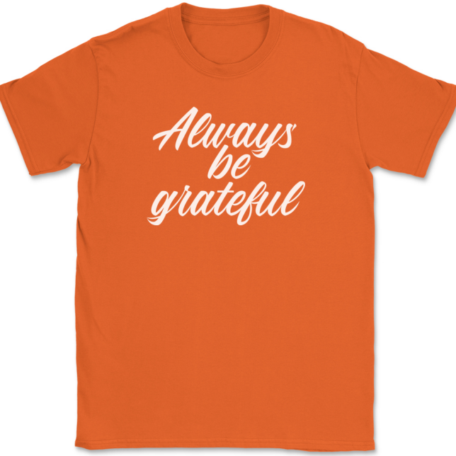 Always Be Grateful T-Shirt Mens Tee - Image 12