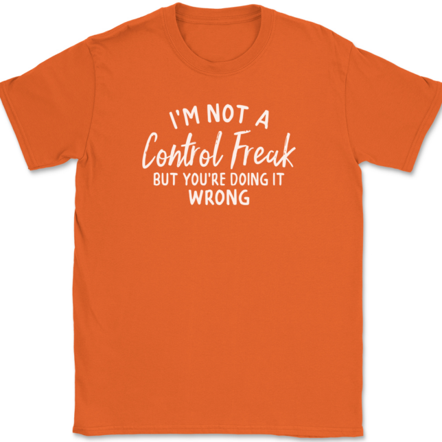 I'm Not A Control Freak But You're Doing It Wrong T-Shirt Mens Tee - Image 12