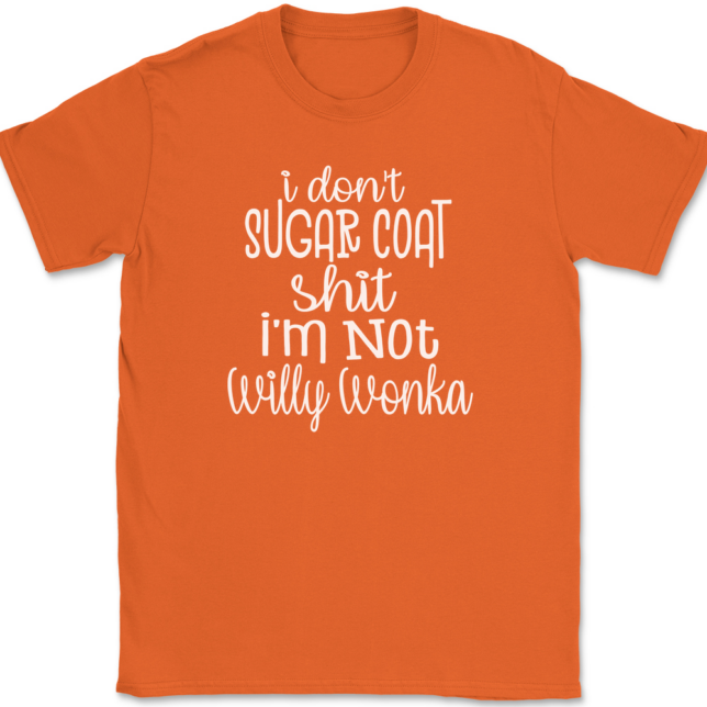 I Don't Sugar Coat Shit I'm Not Willy Wonka T-Shirt Mens Tee - Image 12