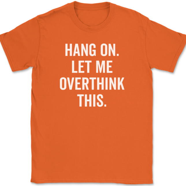 Hang On Let Me Overthink This T-Shirt Mens Tee - Image 12