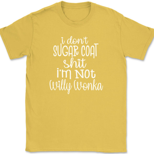 I Don't Sugar Coat Shit I'm Not Willy Wonka T-Shirt Mens Tee - Image 13