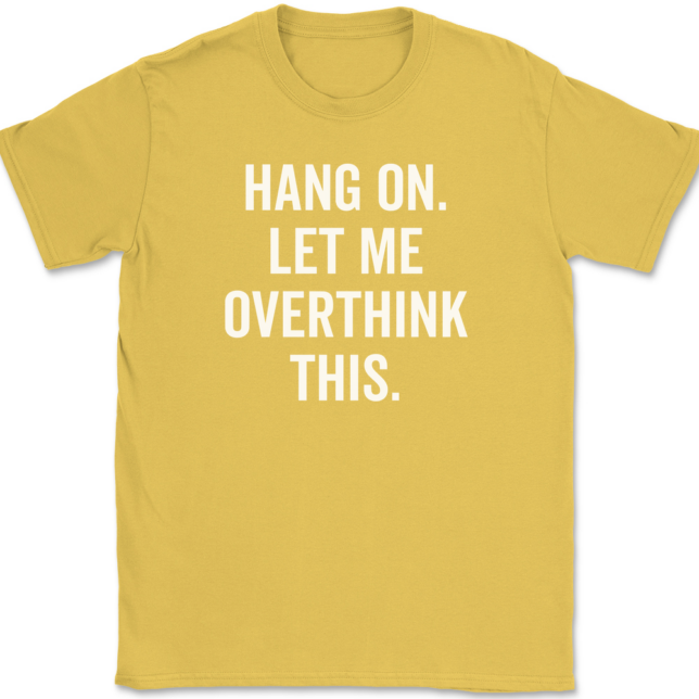 Hang On Let Me Overthink This T-Shirt Mens Tee - Image 13