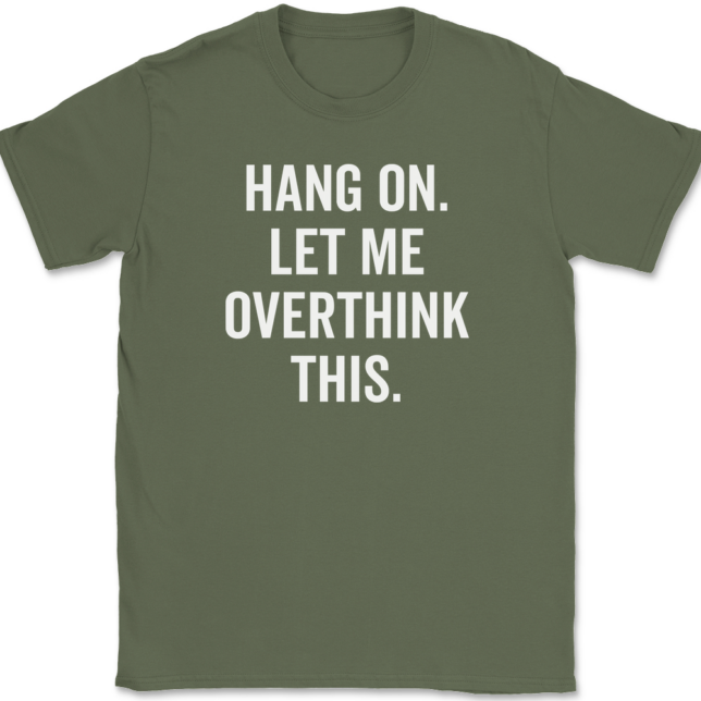 Hang On Let Me Overthink This T-Shirt Mens Tee - Image 14