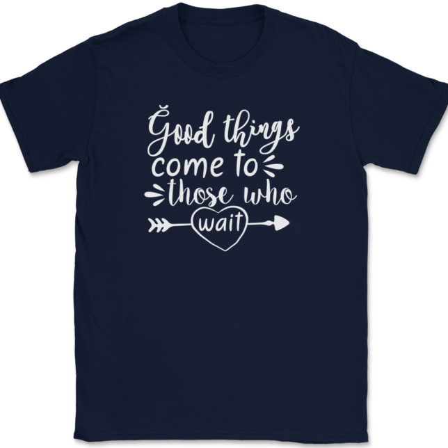 Good Things Come To Those Who Wait T-Shirt Mens Tee - Image 6