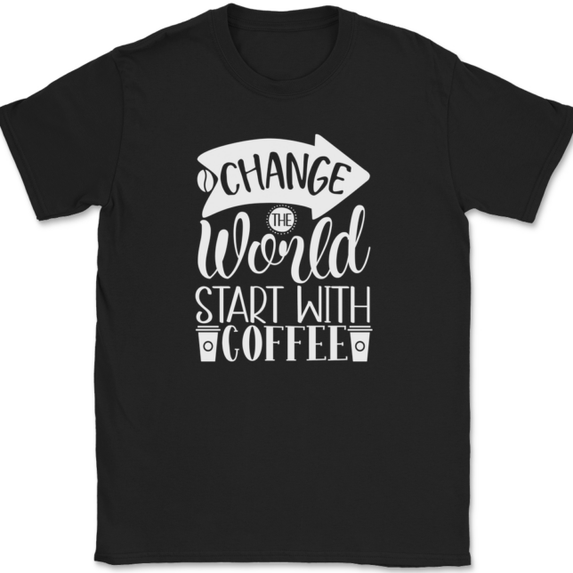 Change The World Start With Coffee T-Shirt Mens Tee