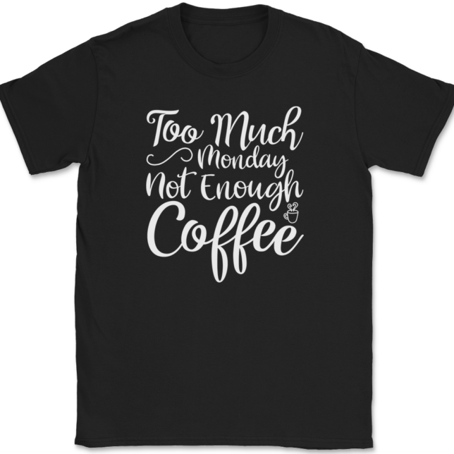 Too Much Monday Not Enough Coffee T-Shirt Mens Tee