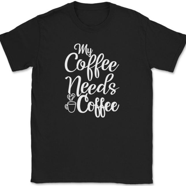 My Coffee Needs Coffee T-Shirt Mens Tee