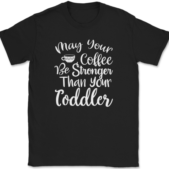 May Your Coffee Be Stronger Than Your Toddler T-Shirt Mens Tee