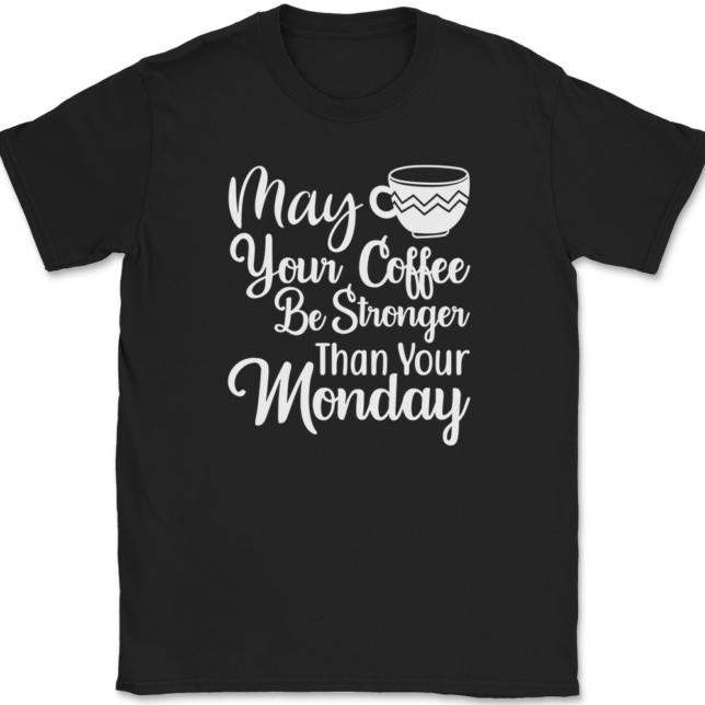 May Your Coffee Be Stronger Than Your Monday T-Shirt Mens Tee