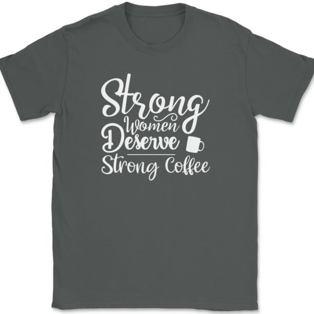 Strong Women Deserve Strong Coffee T-Shirt Mens Tee - Image 3