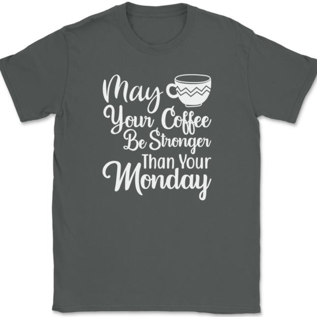 May Your Coffee Be Stronger Than Your Monday T-Shirt Mens Tee - Image 3