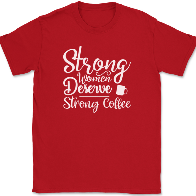 Strong Women Deserve Strong Coffee T-Shirt Mens Tee - Image 4