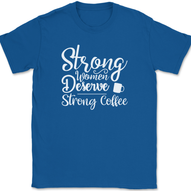 Strong Women Deserve Strong Coffee T-Shirt Mens Tee - Image 5