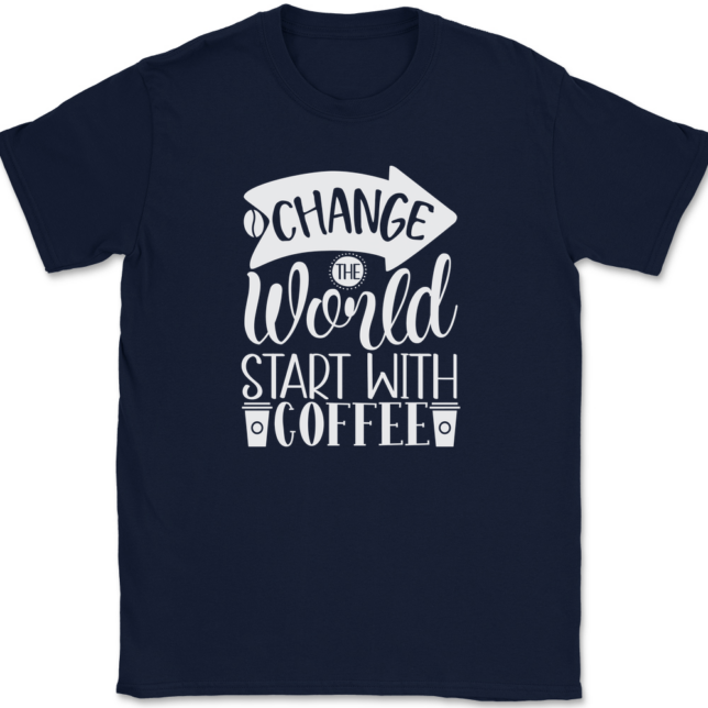 Change The World Start With Coffee T-Shirt Mens Tee - Image 6