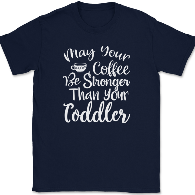 May Your Coffee Be Stronger Than Your Toddler T-Shirt Mens Tee - Image 6