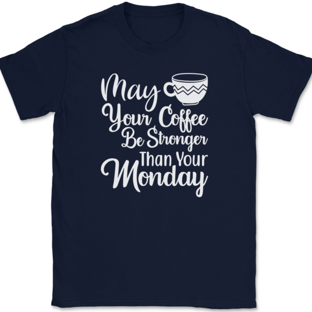 May Your Coffee Be Stronger Than Your Monday T-Shirt Mens Tee - Image 6