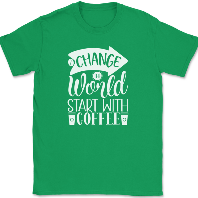 Change The World Start With Coffee T-Shirt Mens Tee - Image 7