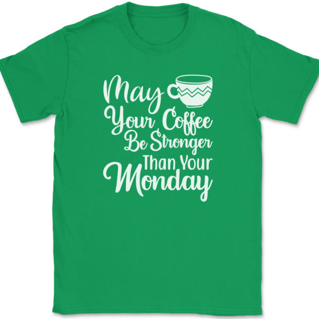 May Your Coffee Be Stronger Than Your Monday T-Shirt Mens Tee - Image 7