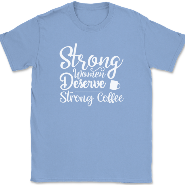 Strong Women Deserve Strong Coffee T-Shirt Mens Tee - Image 10