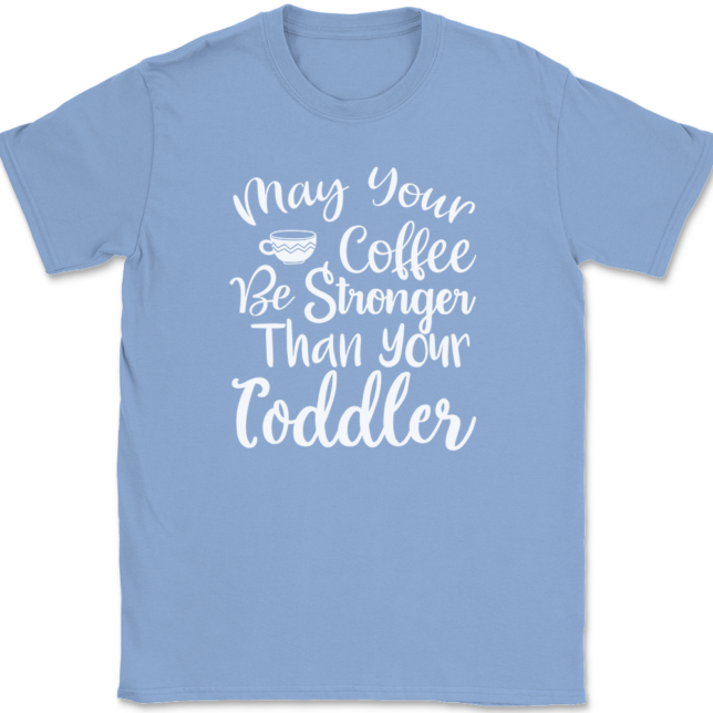 May Your Coffee Be Stronger Than Your Toddler T-Shirt Mens Tee - Image 10