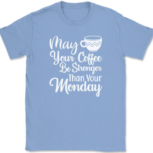 May Your Coffee Be Stronger Than Your Monday T-Shirt Mens Tee - Image 10