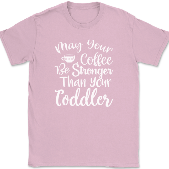 May Your Coffee Be Stronger Than Your Toddler T-Shirt Mens Tee - Image 12