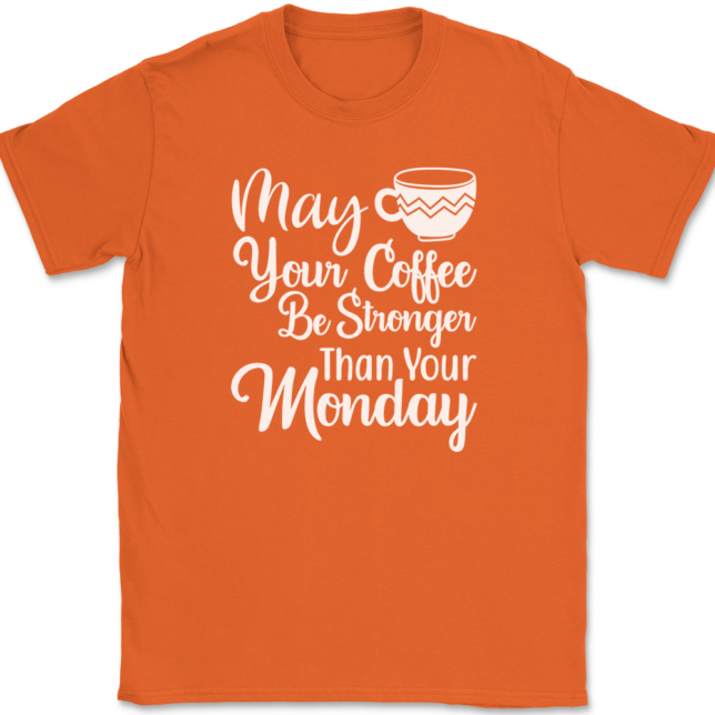 May Your Coffee Be Stronger Than Your Monday T-Shirt Mens Tee - Image 13