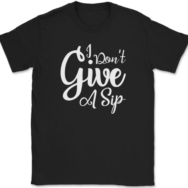 I Don't Give A Sip T-Shirt Mens Tee