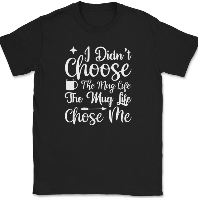 I Didn't Choose The Mug Life Coffee T-Shirt Mens Tee