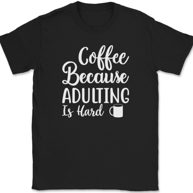 Coffee Because Adulting Is Hard T-Shirt Mens Tee