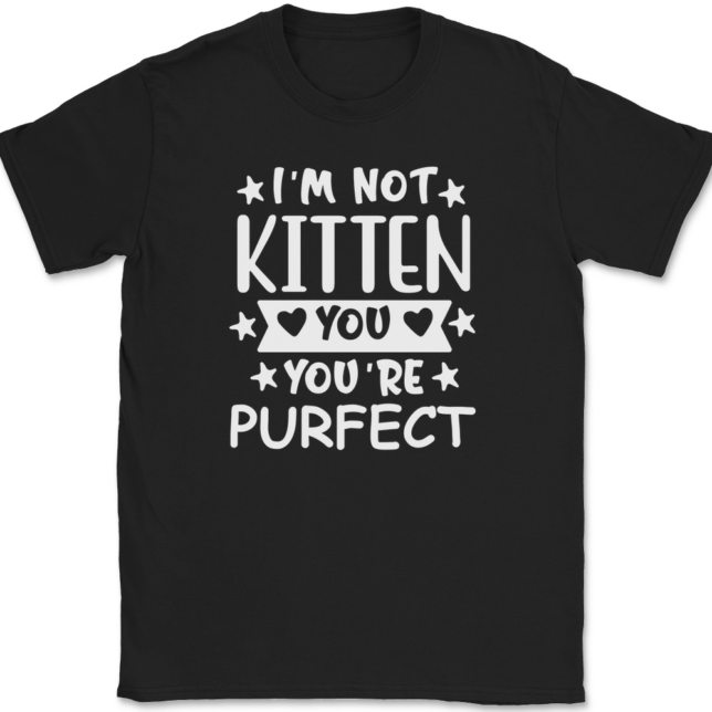 I'm Not Kitten You You're Purfect T-Shirt Mens Tee