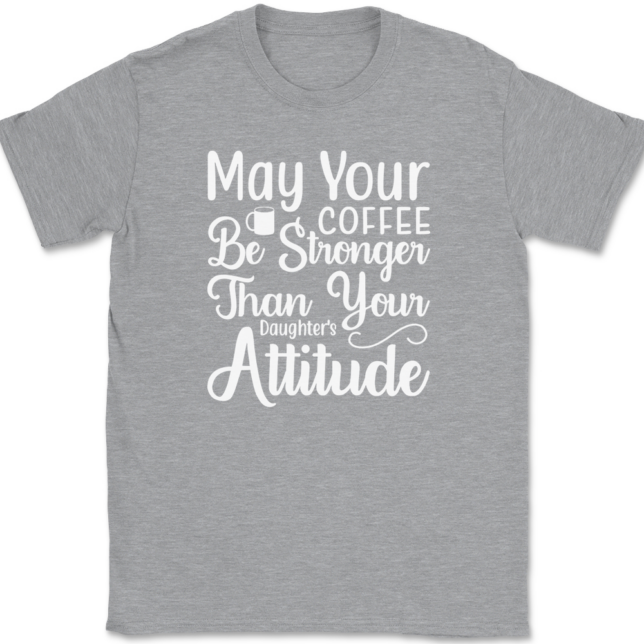 May Your Coffee Be Stronger Than Your Daughters Attitude T-Shirt Mens Tee - Image 2