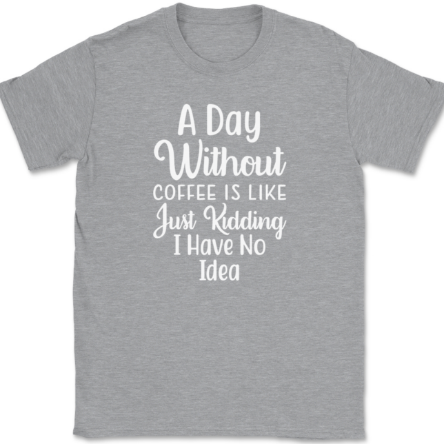 A Day Without Coffee Just Kidding T-Shirt Mens Tee - Image 2