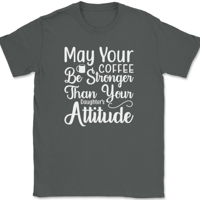 May Your Coffee Be Stronger Than Your Daughters Attitude T-Shirt Mens Tee - Image 3