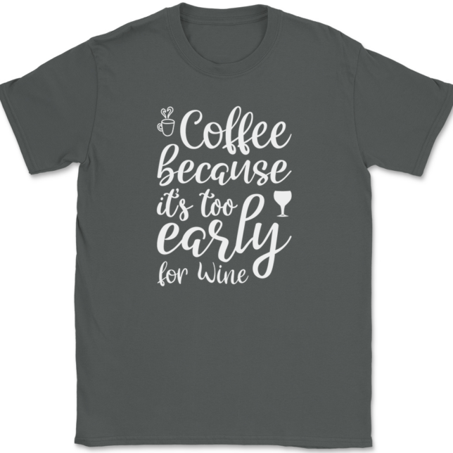 Coffee Because Its Too Early For Wine T-Shirt Mens Tee - Image 3