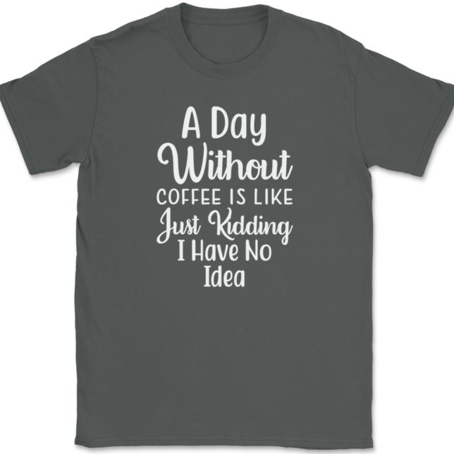 A Day Without Coffee Just Kidding T-Shirt Mens Tee - Image 3