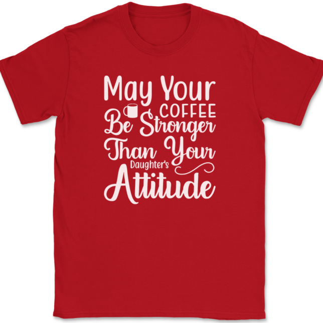 May Your Coffee Be Stronger Than Your Daughters Attitude T-Shirt Mens Tee - Image 4