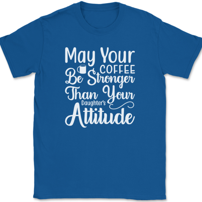 May Your Coffee Be Stronger Than Your Daughters Attitude T-Shirt Mens Tee - Image 5