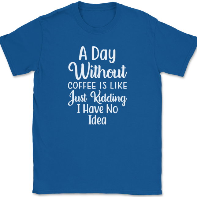 A Day Without Coffee Just Kidding T-Shirt Mens Tee - Image 5