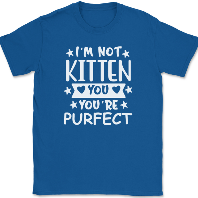 I'm Not Kitten You You're Purfect T-Shirt Mens Tee - Image 5