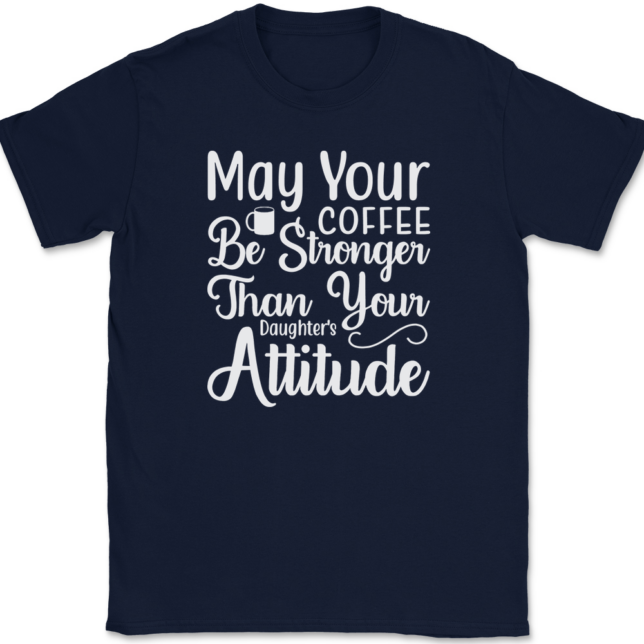 May Your Coffee Be Stronger Than Your Daughters Attitude T-Shirt Mens Tee - Image 6