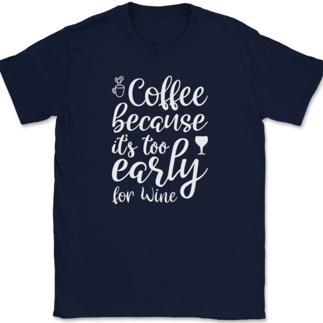 Coffee Because Its Too Early For Wine T-Shirt Mens Tee - Image 6