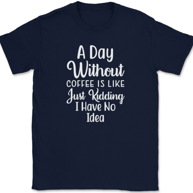 A Day Without Coffee Just Kidding T-Shirt Mens Tee - Image 6